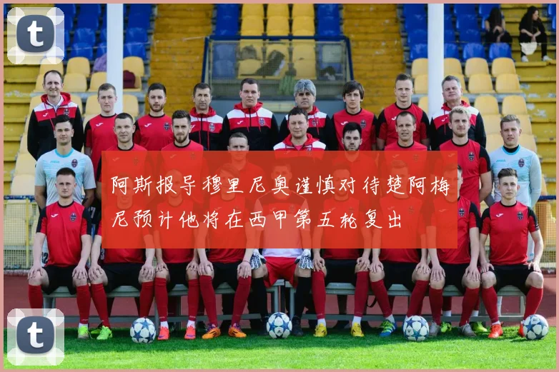 阿斯报导穆里尼奥谨慎对待楚阿梅尼预计他将在西甲第五轮复出
